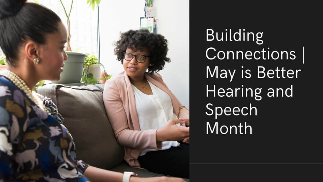 Building Connections | May is Better Hearing and Speech Month
